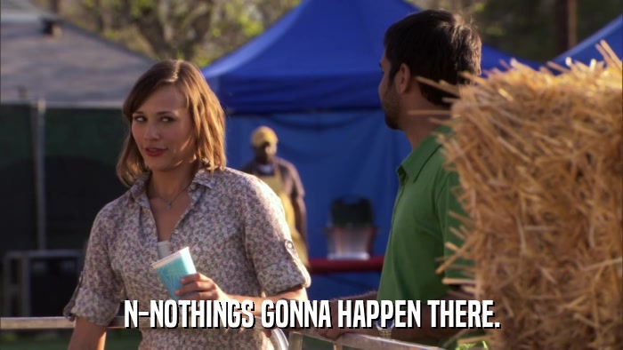 N-NOTHINGS GONNA HAPPEN THERE.  