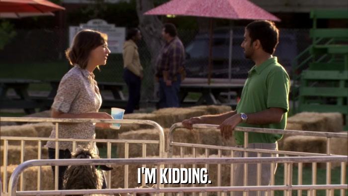 I'M KIDDING.  