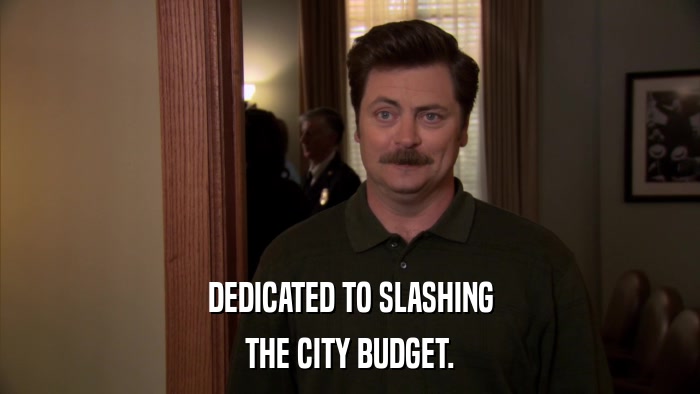 DEDICATED TO SLASHING THE CITY BUDGET. 