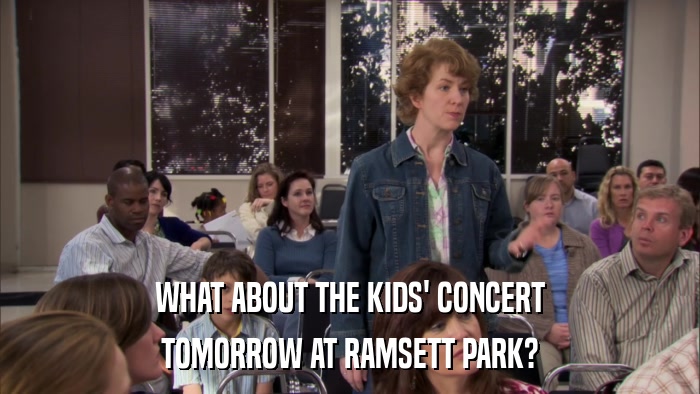 WHAT ABOUT THE KIDS' CONCERT TOMORROW AT RAMSETT PARK? 