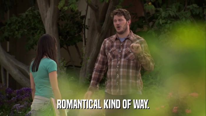 ROMANTICAL KIND OF WAY.  