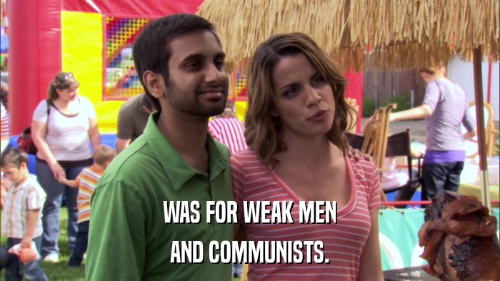 WAS FOR WEAK MEN AND COMMUNISTS. 