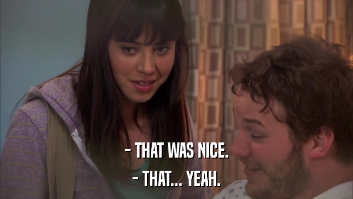 - THAT WAS NICE. - THAT... YEAH. 
