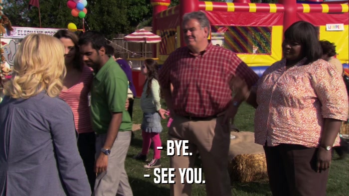 - BYE. - SEE YOU. 