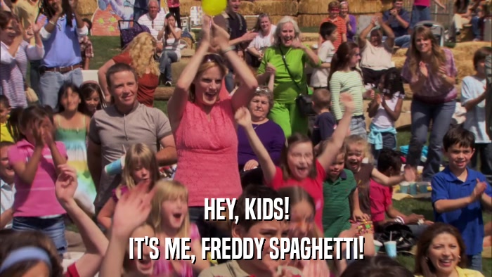 HEY, KIDS! IT'S ME, FREDDY SPAGHETTI! 
