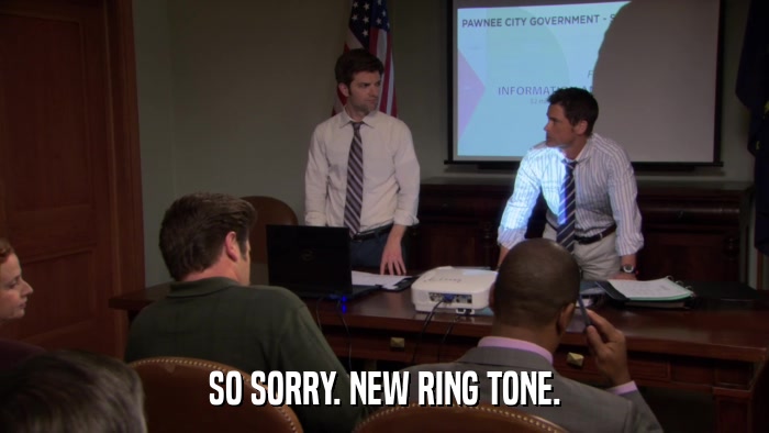SO SORRY. NEW RING TONE.  
