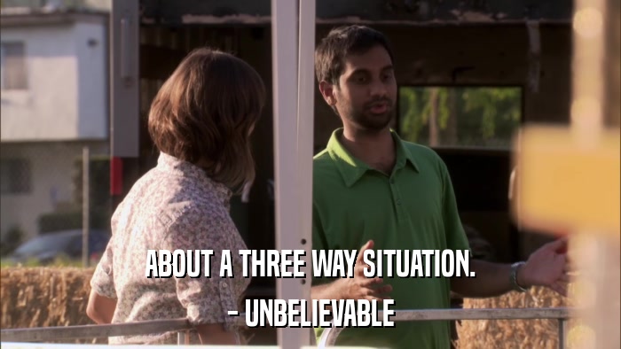 ABOUT A THREE WAY SITUATION. - UNBELIEVABLE 