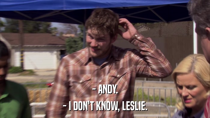 - ANDY. - I DON'T KNOW, LESLIE. 