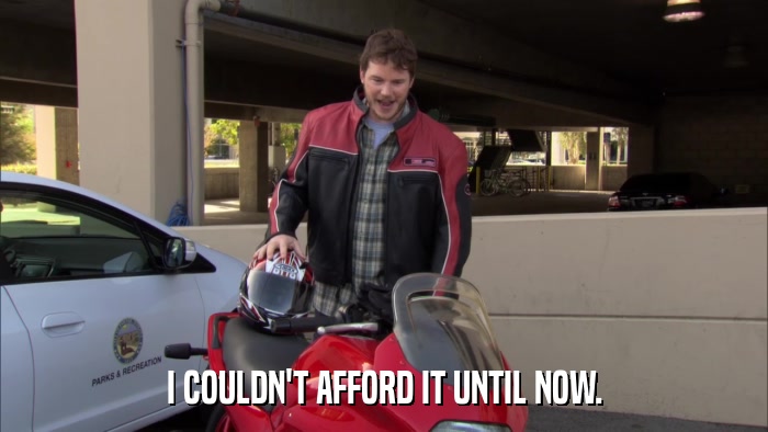 I COULDN'T AFFORD IT UNTIL NOW.  