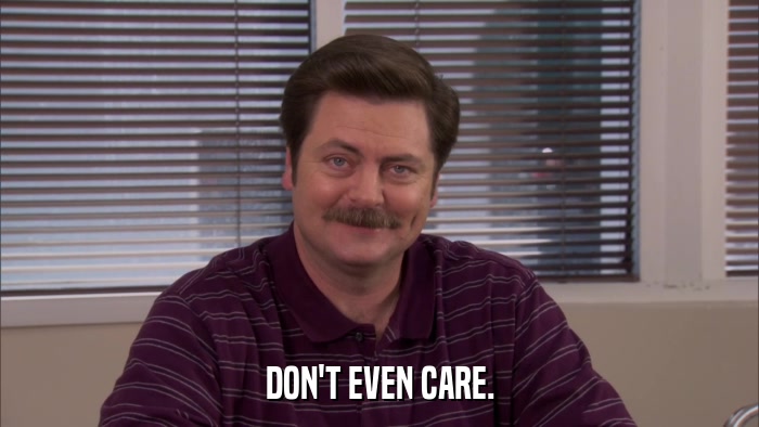 DON'T EVEN CARE.  