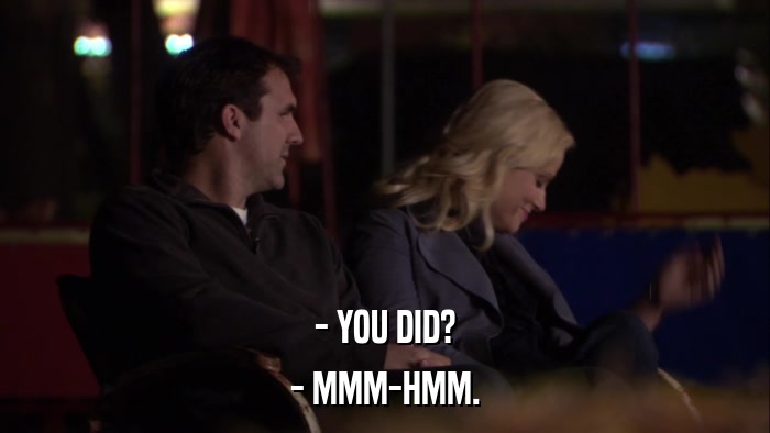 - YOU DID? - MMM-HMM. 