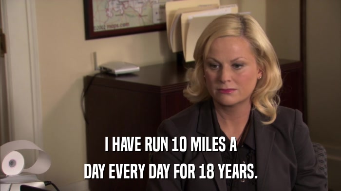 I HAVE RUN 10 MILES A DAY EVERY DAY FOR 18 YEARS. 