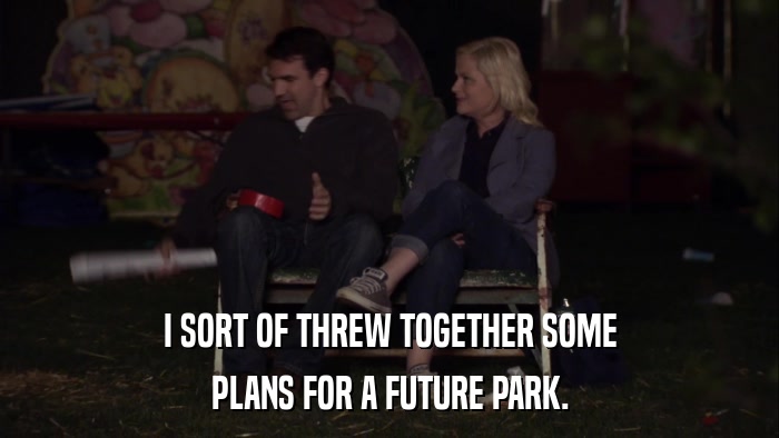 I SORT OF THREW TOGETHER SOME PLANS FOR A FUTURE PARK. 
