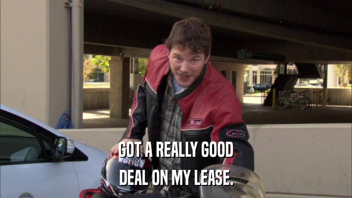 GOT A REALLY GOOD DEAL ON MY LEASE. 