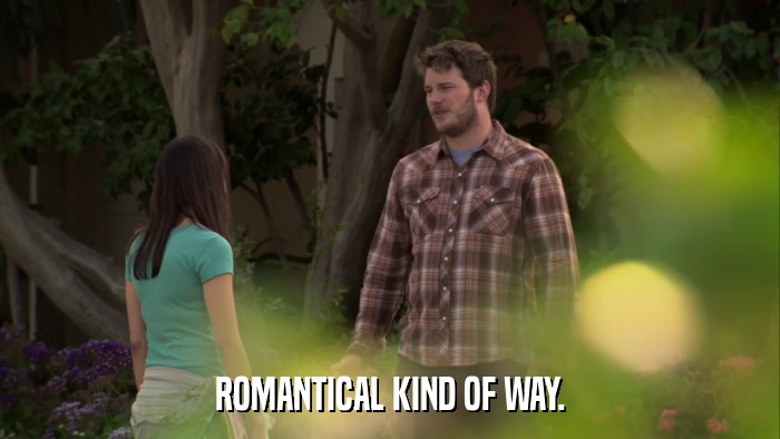 ROMANTICAL KIND OF WAY.  
