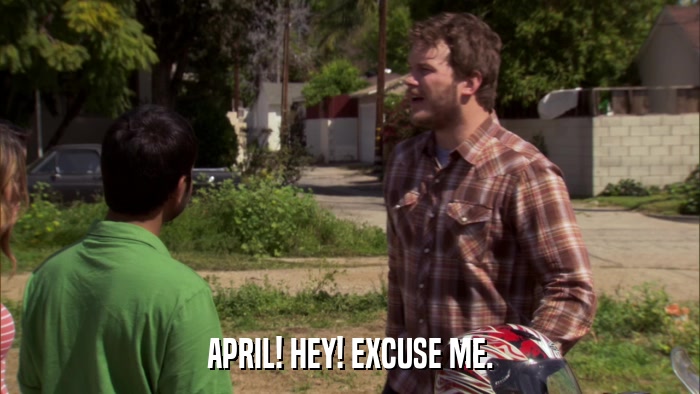 APRIL! HEY! EXCUSE ME.  