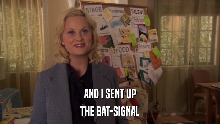AND I SENT UP THE BAT-SIGNAL 