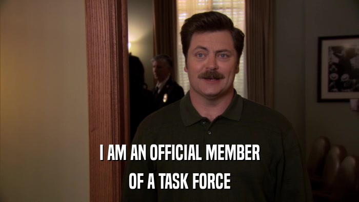 I AM AN OFFICIAL MEMBER OF A TASK FORCE 