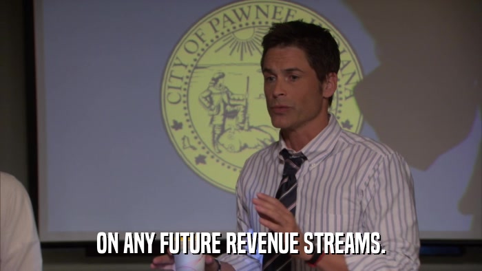 ON ANY FUTURE REVENUE STREAMS.  
