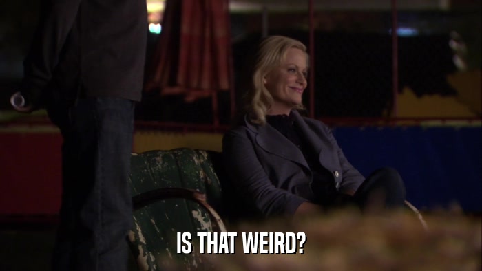 IS THAT WEIRD?  