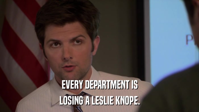 EVERY DEPARTMENT IS LOSING A LESLIE KNOPE. 