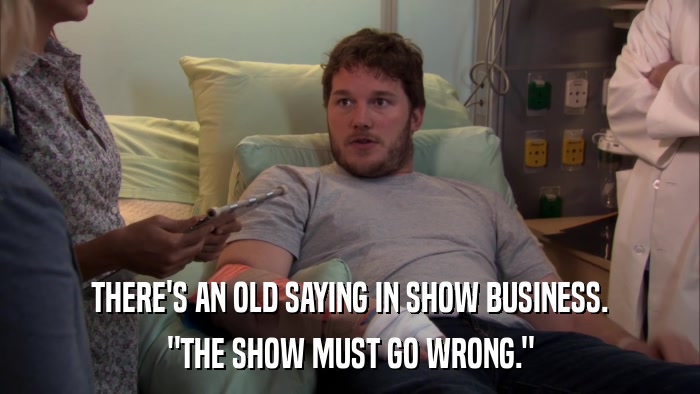 THERE'S AN OLD SAYING IN SHOW BUSINESS. 