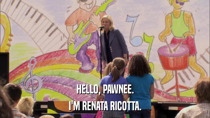 HELLO, PAWNEE. I'M RENATA RICOTTA. 