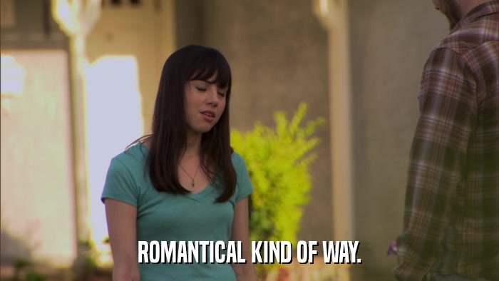 ROMANTICAL KIND OF WAY.  