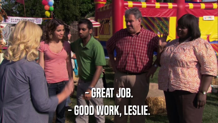 - GREAT JOB. - GOOD WORK, LESLIE. 