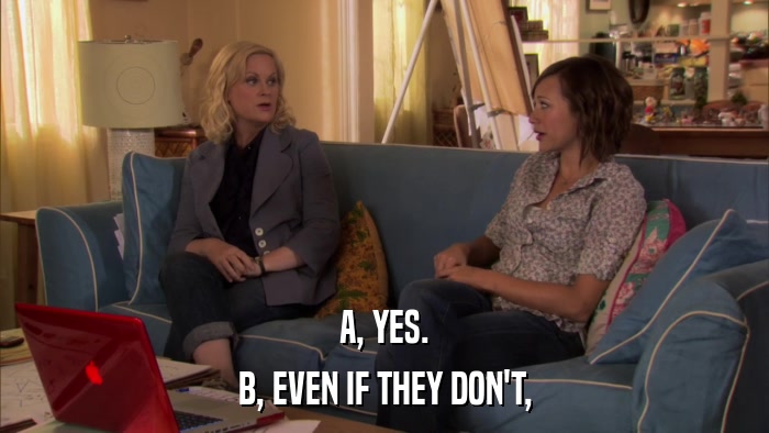 A, YES. B, EVEN IF THEY DON'T, 