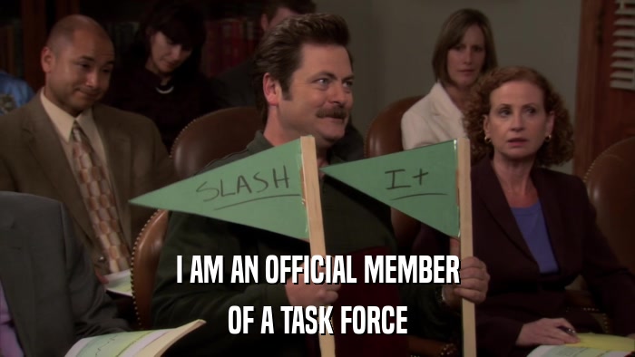 I AM AN OFFICIAL MEMBER OF A TASK FORCE 