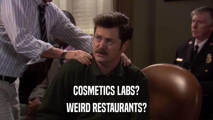 COSMETICS LABS? WEIRD RESTAURANTS? 