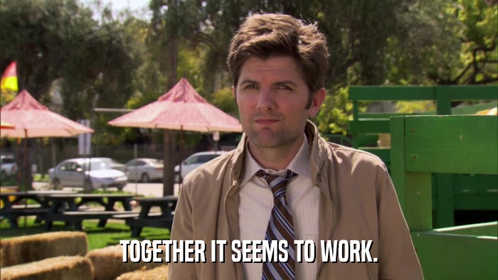 TOGETHER IT SEEMS TO WORK.  