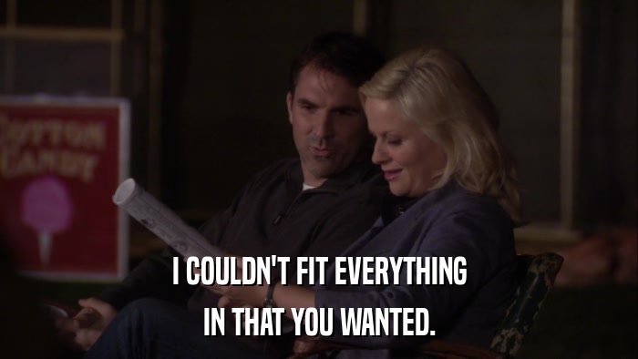 I COULDN'T FIT EVERYTHING IN THAT YOU WANTED. 