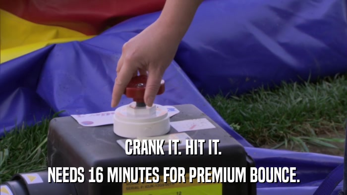 CRANK IT. HIT IT. NEEDS 16 MINUTES FOR PREMIUM BOUNCE. 