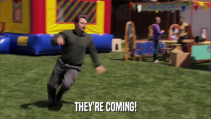 THEY'RE COMING!  