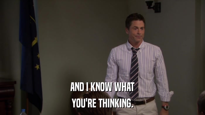 AND I KNOW WHAT YOU'RE THINKING. 