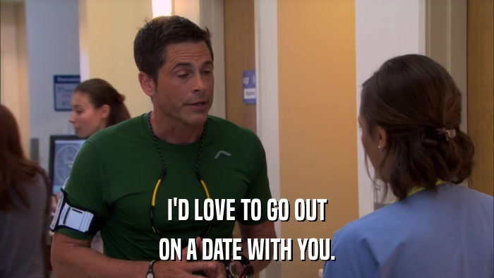 I'D LOVE TO GO OUT ON A DATE WITH YOU. 