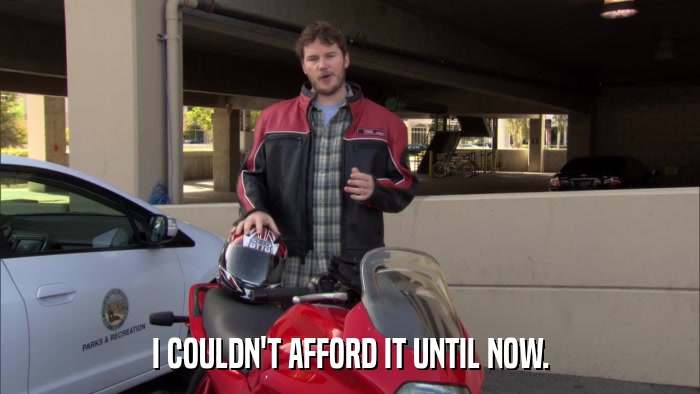 I COULDN'T AFFORD IT UNTIL NOW.  