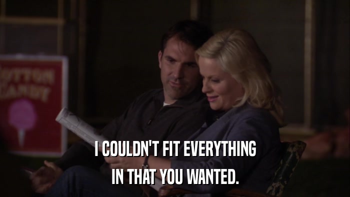 I COULDN'T FIT EVERYTHING IN THAT YOU WANTED. 