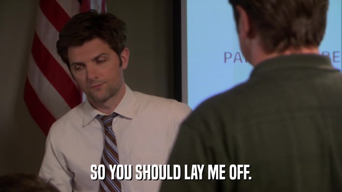 SO YOU SHOULD LAY ME OFF.  