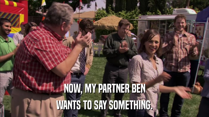 NOW, MY PARTNER BEN WANTS TO SAY SOMETHING. 