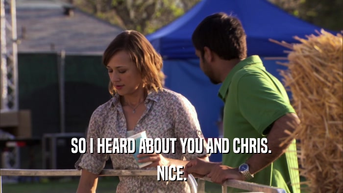 SO I HEARD ABOUT YOU AND CHRIS. NICE. 