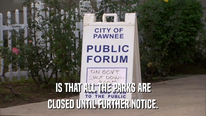 IS THAT ALL THE PARKS ARE CLOSED UNTIL FURTHER NOTICE. 