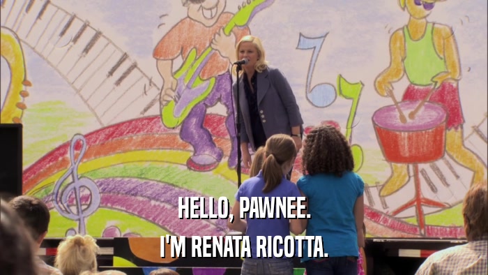 HELLO, PAWNEE. I'M RENATA RICOTTA. 
