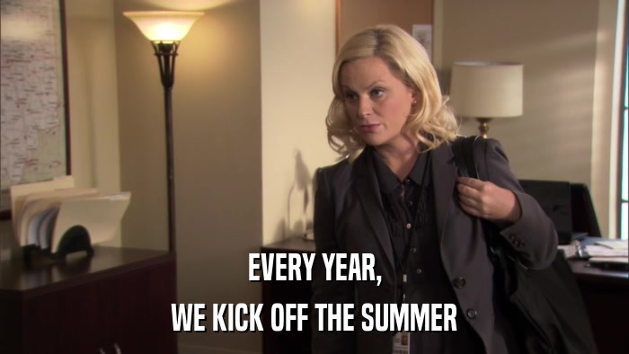 EVERY YEAR, WE KICK OFF THE SUMMER 