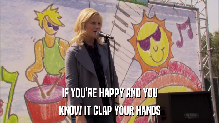 IF YOU'RE HAPPY AND YOU KNOW IT CLAP YOUR HANDS 