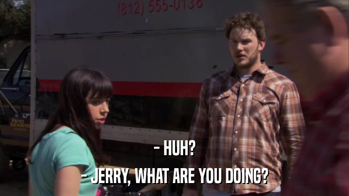 - HUH? - JERRY, WHAT ARE YOU DOING? 
