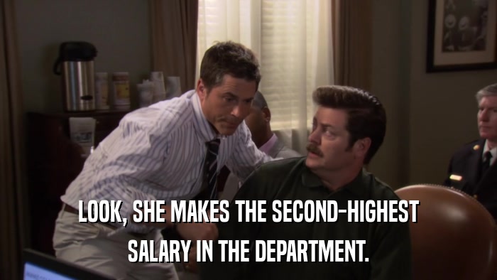 LOOK, SHE MAKES THE SECOND-HIGHEST SALARY IN THE DEPARTMENT. 