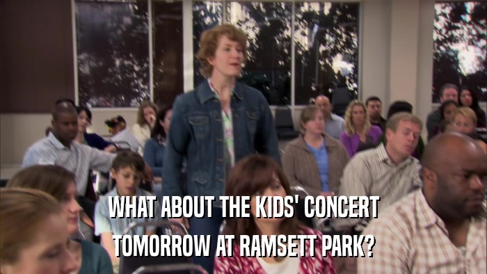 WHAT ABOUT THE KIDS' CONCERT TOMORROW AT RAMSETT PARK? 